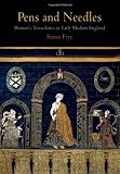 Pens and Needles: Women's Textualities in Early Modern England (Material Texts)