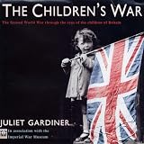 The Childrens War: The Second World War through the eyes of the children of Britain