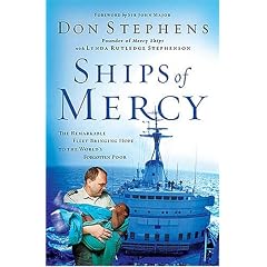 Ships of Mercy: The Remarkable Fleet Bringing Hope to the Worlds Forgotten Poor