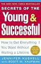 Secrets of the Young & Successful : How to Get Everything You Want Without Waiting a Lifetime