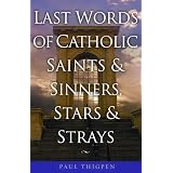 Last Words of Catholic Saints And Sinners, Stars And Strays: Final Thoughts of Catholic Saints and Sinners