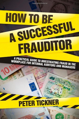 How to be a Successful Frauditor: A Practical Guide to Investigating Fraud in the Workplace for internal Auditors and Managers