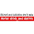 Alcohol and calculus don't mix Never drink and derive Bumper Sticker