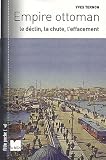 Empire ottoman : Le d�clin, la chute, l'effacement
