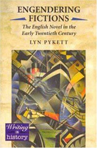 Engendering Fictions: The English Novel in the Early Twentieth Century (Writing in History Series)
