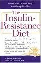 The Insulin-Resistance Diet : How to Turn Off Your Body's Fat-Making Machine