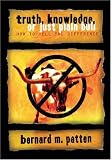 Truth, Knowledge, Or Just Plain Bull: How To Tell The Difference : A Handbook of Practical Logic and Clear Thinking