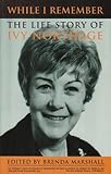 While I remember : the life story of Ivy Northage