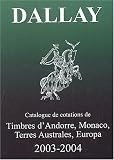 Le Catalogue Dallay, tome 2 : Timbres d'Andorre, Monaco, Terres Australes, Europe 2003-2004