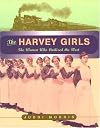 The Harvey Girls: The Women Who Civilized the West
