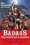 Badass: The Birth of a Legend: Spine-Crushing Tales of the Most Merciless Gods, Monsters, Heroes, Villains, and Mythical Creatures Ever Envisioned