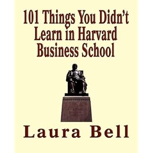 The 101 Things You Didn't Learn in Harvard Business School