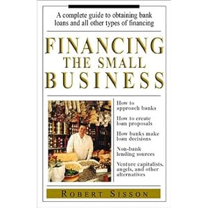 Financing the Small Business: A Complete Guide to Obtaining Bank Loans and All Other Types of Financing