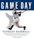Game Day: Yankee Baseball: The Greatest Games, Players, Managers, and Teams in the Glorious Tradition of Yankee Baseball (Game Day (Triumph Books))