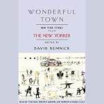 Wonderful Town: New York Stories from The New Yorker | Woody Allen,John Cheever,E. B. White,Jeffrey Eugenides,Vladimir Nabokov,Dorothy Parker,Susan Sontag,Isaac Bashevis Singer,James Thurber,Jamaica Kincaid