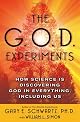 The G.O.D. Experiments: How Science Is Discovering God In Everything, Including Us
