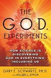 The G.O.D. Experiments: How Science Is Discovering God In Everything, Including Us