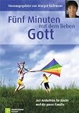 F&uuml;nf Minuten mit dem lieben Gott: 365 Andachten f&uuml;r KInder und die ganze Familie - 