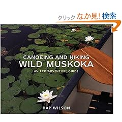 【クリックでお店のこの商品のページへ】Canoeing and Hiking Wild Muskoka: An Eco-Adventure Guide: Hap Wilson: 洋書