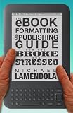 The eBook Formatting & Publishing Guide For The Broke and Stressed