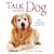 Talk to Your Dog: How to Communicate with Your Pet