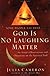God Is No Laughing Matter: Observations and Objections on the Spiritual Path