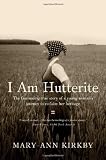 I Am Hutterite: The Fascinating True Story of a Young Woman’s Journey to Reclaim Her Heritage