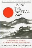 Living the Martial Way : A Manual for the Way a Modern Warrior Should Think