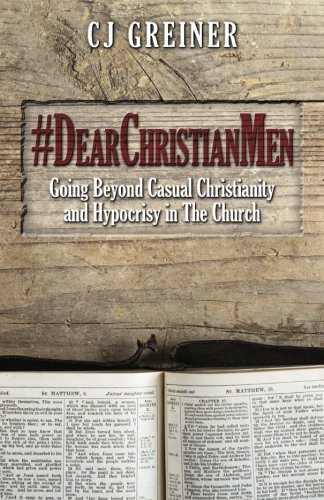 #DearChristianMen: Going Beyond Casual Christianity and Hypocrisy in The Church, by CJ Greiner