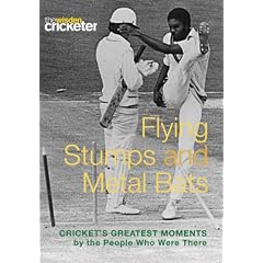 Flying Stumps and Metal Bats: Cricket's Greatest Moments by the People Who Were There