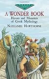 A Wonder Book: Heroes and Monsters of Greek Mythology (Dover Childrens Evergreen Classics)