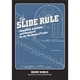 The Slide Rule, Simplified, Explained, and Illustrated for the Mechanical Trades