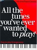 All the Tunes You've Ever Wanted to Play: All-time Piano Classics : Easy-to-play Arrangements (All the Tunes Piano Music)