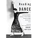 Reading Dance: A Gathering of Memoirs, Reportage, Criticism, Profiles, Interviews, and Some Uncategorizable Extras