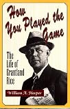 How You Played the Game: The Life of Grantland Rice