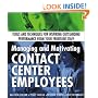 Managing and Motivating Contact Center Employees: Tools and Techniques for Inspiring Outstanding Performance from Your Frontline Staff