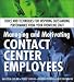 Managing and Motivating Contact Center Employees: Tools and Techniques for Inspiring Outstanding Performance from Your Frontline Staff