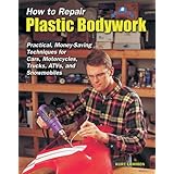 How to Repair Plastic Bodywork: Practical, Money-Saving Techniques for Cars, Motorcycles, Trucks, ATVs, and Snowmobiles (Tech Series)