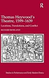 Thomas Heywood's theatre, 1599-1639 : locations, translations, and conflict