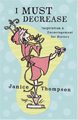 I Must Decrease: Inspiration and Encouragement for Dieters