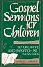 Book Gospel Sermons for Children: 60 Creative and Easy-To-Use Messages (Gospel Sermons for Children)