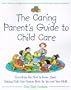 The Caring Parent's Guide to Child Care : Everything You Need to Know About Making Child Care Centers Work for You and Your Child