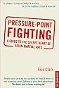 Pressure-point Fighting: A Guide to the Secret Heart of Asian Martial Arts