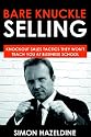 Bare Knuckle Selling: Knockout Sales Tactics They Won't Teach You At Business School
