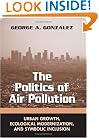 The Politics of Air Pollution: Urban Growth, Ecological Modernization, and Symbolic Inclusion (Suny Series in Global Environmental Policy)