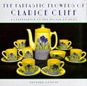 The Fantastic Flowers of Clarice Cliff: A Celebration of Her Floral Ceramic Designs