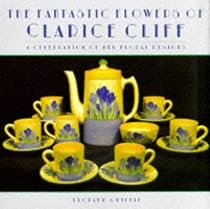 The Fantastic Flowers of Clarice Cliff: A Celebration of Her Floral Ceramic Designs