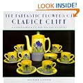 The Fantastic Flowers of Clarice Cliff: A Celebration of Her Floral Ceramic Designs