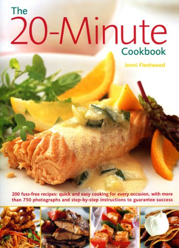 The 20-minute Cookbook: 200 Fuss Free Recipes - Quick and Easy Cooking for Every Kind of Occasion, with Over 800 Photographs and Step by Step Instructions to Guarantee Success