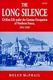The Long Silence: Civilian Life under the German Occupation of Northern France, 1914-1918